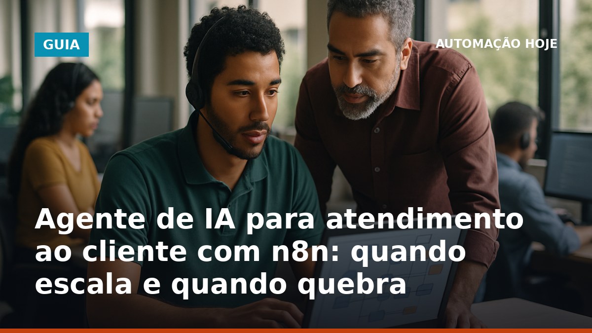 Agente de IA para atendimento ao cliente com n8n: quando escala e quando quebra